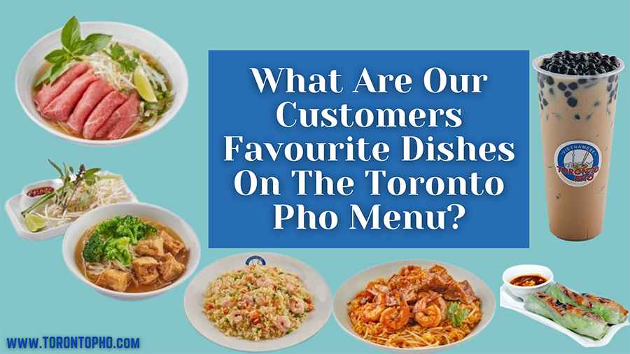 What Are Our Customers Favourite Dish On The Toronto Pho Menu?